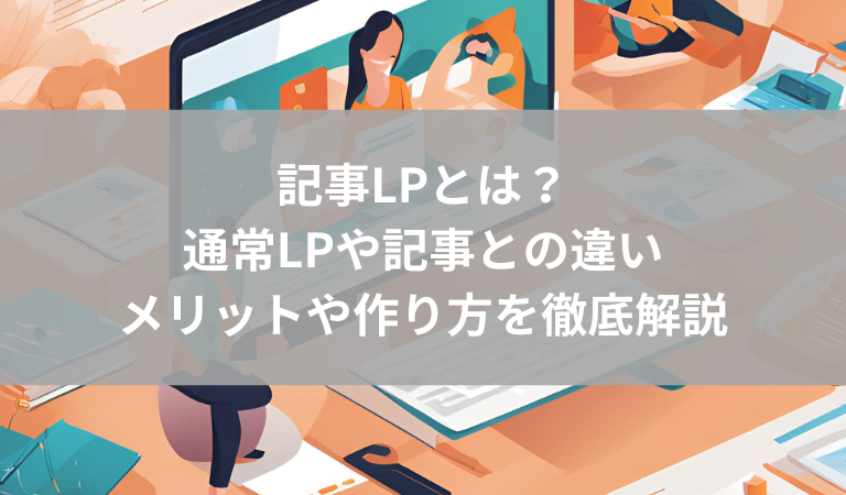 記事LPとは｜通常LPや記事との違い・メリットや作り方を徹底解説